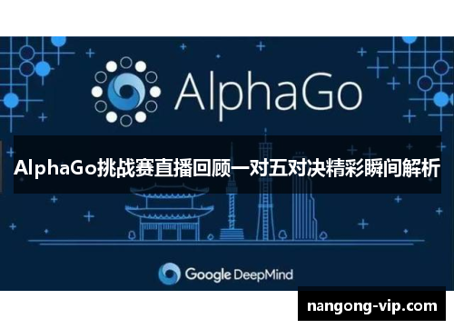 AlphaGo挑战赛直播回顾一对五对决精彩瞬间解析