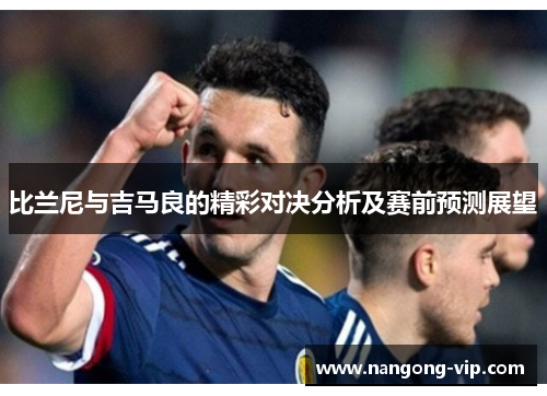 比兰尼与吉马良的精彩对决分析及赛前预测展望